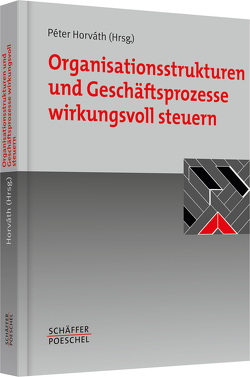 Organisationsstrukturen und Geschäftsprozesse wirkungsvoll steuern von Horváth,  Péter