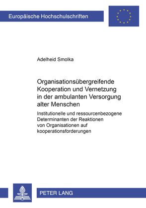 Organisationsübergreifende Kooperation und Vernetzung in der ambulanten Versorgung alter Menschen von Smolka,  Adelheid