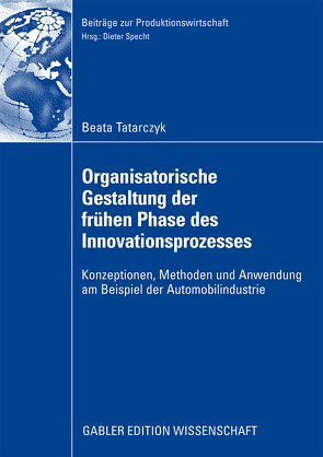 Organisatorische Gestaltung der frühen Phase des Innovationsprozesses von Specht,  Prof. Dr. Dieter, Tatarczyk,  Beata