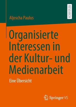 Organisierte Interessen in der Kultur- und Medienarbeit von Paulus,  Aljoscha