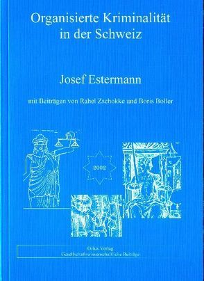 Organisierte Kriminalität in der Schweiz von Boller,  Boris, Estermann,  Josef, Zschokke,  Rahel