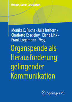 Organspende als Herausforderung gelingender Kommunikation von Fuchs,  Monika E., Inthorn,  Julia, Koscielny,  Charlotte, Link,  Elena, Logemann,  Frank