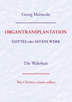 ORGANTRANSPLANTATION. Gottes oder Satans Werk? Die Wahrheit. von Meinecke,  Georg