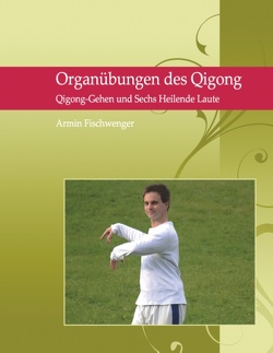 Organübungen des Qigong von Fischwenger,  Armin Organübungen des Qigong von Fischwenger,  Armin