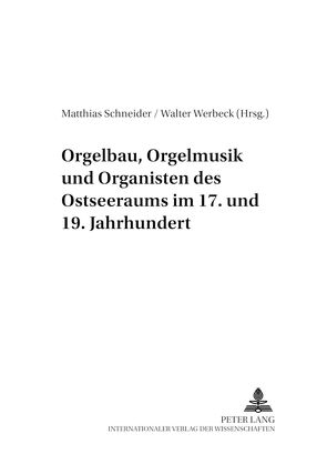 Orgelbau, Orgelmusik und Organisten des Ostseeraums im 17. und 19. Jahrhundert von Schneider,  Matthias, Werbeck,  Walter