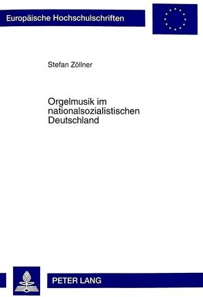 Orgelmusik im nationalsozialistischen Deutschland von Zöllner,  Stefan