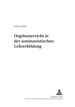 Orgelunterricht in der seminaristischen Lehrerbildung von Voltz,  Karen