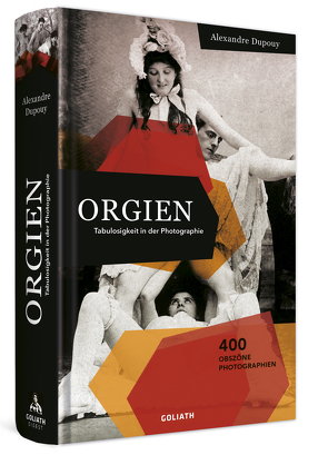 ORGIEN – Tabulosigkeit in der Photographie von Dupouy,  Alexandre, Michaelis,  George