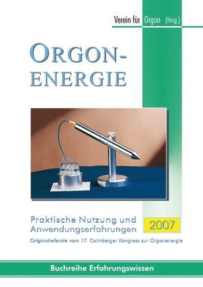 Orgonenergie – Praktische Nutzung und Anwendungserfahrungen 2007