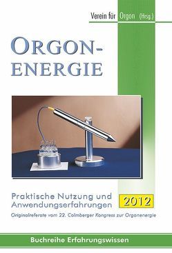 Orgonenergie – Praktische Nutzung und Anwendungserfahrungen 2012