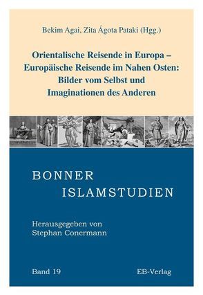 Orientalische Reisende in Europa – Europäische Reisende im Nahen Osten: Bilder vom Selbst und Imaginationen des Anderen von Agai,  Bekim, Pataki,  Zita Á