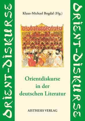 Orientdiskurse in der deutschen Literatur von Behschnitt,  Wolfgang, Birus,  Hendrik, Bogdal,  Klaus M, Fendri,  Mounir, Kauffmann,  Kai, Lindemann,  Uwe, Ott,  Claudia, Polaschegg,  Andrea, Salama,  Dalia, Schmitz-Emans,  Monika, Schumacher,  Meinolf, Şölçün,  Sargut, Stamm,  Ulrike, Stauth,  Georg