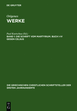 Origenes: Werke / Die Schrift vom Martyrium. Buch I–IV gegen Celsus von Koetschau,  Paul