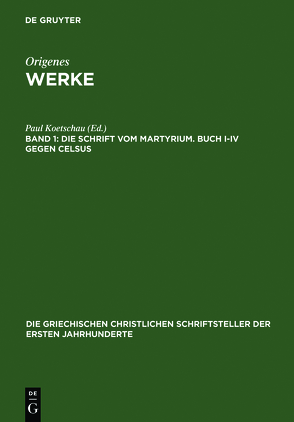 Origenes: Werke / Die Schrift vom Martyrium. Buch I–IV gegen Celsus von Koetschau,  Paul