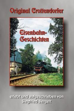 Original Crottendorfer Eisenbahngeschichten von Bergelt,  Siegfried, Böttger,  Thomas