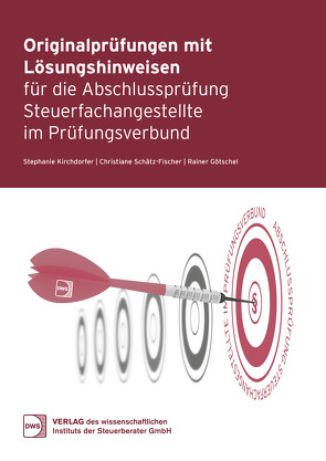 Originalprüfungen mit Lösungshinweisen für die Abschlussprüfung Steuerfachangestellte im Prüfungsverbund von Götschel,  Rainer, Kirchdorfer,  Stephanie, Schätz-Fischer,  Christiane