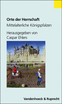 Orte der Herrschaft von Ehlers,  Caspar, Falkenstein,  Ludwig, Oexle,  Otto Gerhard, Renoux,  Annie, Schieffer,  Rudolf, Zotz,  Thomas