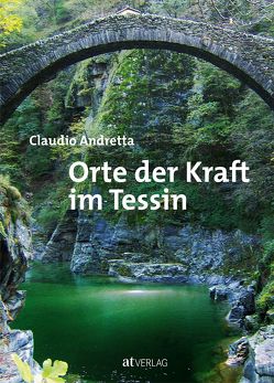 Orte der Kraft im Tessin von Andretta,  Claudio