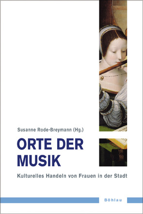 Orte der Musik von Grewe,  Andrea, Möller,  Hartmut, Rode-Breymann,  Susanne, Scheitler,  Irmgard, Unseld,  Melanie, Wade,  Mara R, Winter,  Susanne, Wunder,  Heide