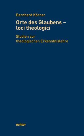 Orte des Glaubens – loci theologici von Körner,  Bernhard