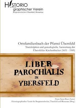 Ortsfamilienbuch der Pfarrei Übersfeld mit den Filialen Burgmannshofen und Blossenau von Baur,  Franz Xaver, Weigl,  Tobias