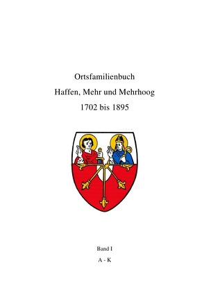 Ortsfamilienbuch Haffen, Mehr und Mehrhoog 1702 bis 1895 / Ortsfamilienbuch Haffen, Mehr, Mehrhoog 1702 – 1895 Band I A-K von Rupprecht,  Peter