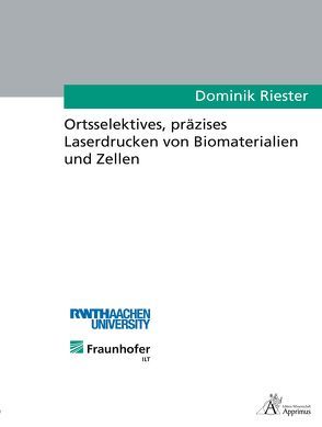 Ortsselektives, präzises Laserdrucken von Biomaterialien und Zellen von Riester,  Dominik