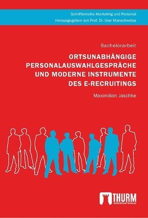 Ortsunabhängige Personalauswahlgespräche und moderne Instrumente des E-Recruitings von Jaschke,  Dennis-Maximilian