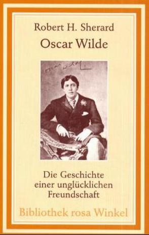 Oscar Wilde – Die Geschichte einer unglücklichen Freundschaft von Setz,  Wolfram, Sherard,  Robert H., Teschenburg,  Hermann von