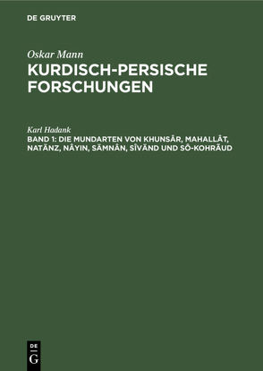 Oskar Mann: Kurdisch-persische Forschungen. Nordwestiranische Dialekte / Die Mundarten von Khunsâr, Mahallât, Natänz, Nâyin, Sämnân, Sîvänd und Sô-Kohrãud von Hadank,  Karl