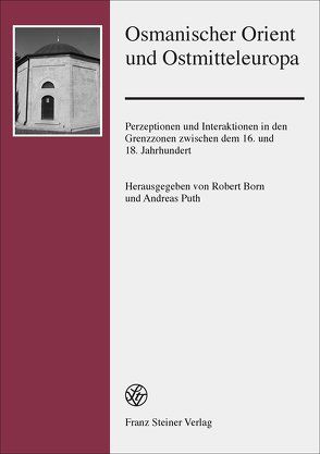 Osmanischer Orient und Ostmitteleuropa von Born,  Robert, Puth,  Andreas