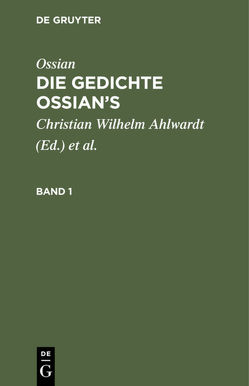 Ossian [angebl. Verf.]; James Macpherson: Die Gedichte Oisian’s / Ossian [angebl. Verf.]; James Macpherson: Die Gedichte Oisian’s. Band 1 von Ahlwardt,  Christian Wilhelm, MacPherson,  James, Ossian [angebl. Verf.]