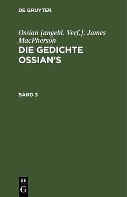 Ossian [angebl. Verf.]; James MacPherson: Die Gedichte Ossian’s / Ossian [angebl. Verf.]; James MacPherson: Die Gedichte Ossian’s. Band 3 von Ahlwardt,  Christian Wilhelm, MacPherson,  James, Ossian [angebl. Verf.]