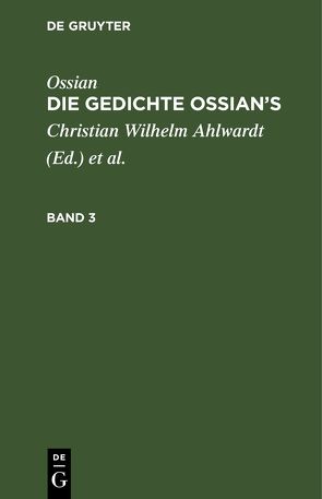 Ossian [angebl. Verf.]; James Macpherson: Die Gedichte Oisian’s / Ossian [angebl. Verf.]; James Macpherson: Die Gedichte Oisian’s. Band 3 von Ahlwardt,  Christian Wilhelm, MacPherson,  James, Ossian [angebl. Verf.]