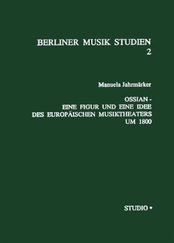 Ossian – Eine Figur und eine Idee des Europäischen Musiktheaters um 1800 von Jahrmärker,  Manuela