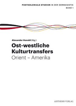 Ost-westliche Kulturtransfers von Dunker,  Axel, Dürbeck,  Gabriele, Hamann,  Christof, Honold,  Alexander, Klemm,  Martina, Kontje,  Todd, Lubrich,  Oliver, Patrut,  Iulia K, Plotke,  Seraina, Schwarz,  Thomas, Werkmeister,  Sven, Wilke,  Sabine