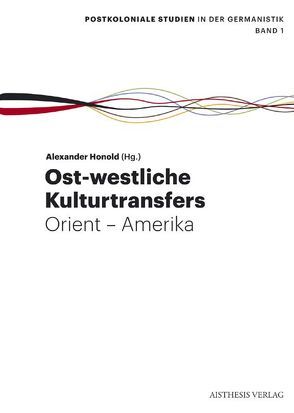 Ost-westliche Kulturtransfers von Dunker,  Axel, Dürbeck,  Gabriele, Hamann,  Christof, Honold,  Alexander, Klemm,  Martina, Kontje,  Todd, Lubrich,  Oliver, Patrut,  Iulia K, Plotke,  Seraina, Schwarz,  Thomas, Werkmeister,  Sven, Wilke,  Sabine