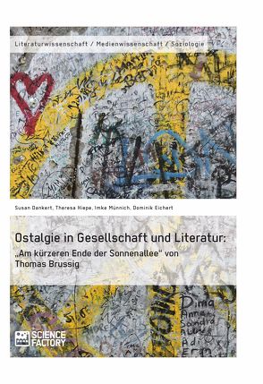 Ostalgie in Gesellschaft und Literatur: „Am kürzeren Ende der Sonnenallee“ von Thomas Brussig von Dankert,  Susan, Eichert,  Dominik, Hiepe,  Theresa, Münnich,  Imke