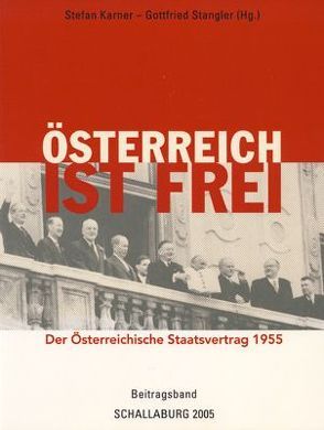 Österreich ist frei – Der Österreichische Staatsvertrag 1955 / Beitragsband zur Ausstellung auf Schloß Schallaburg / Kriegsende – Besatzungszeit – Freiheit von Karner,  Stefan, Stangler,  Gottfried