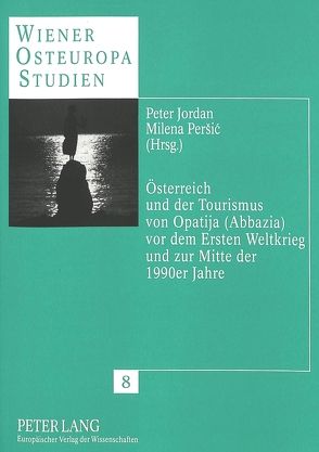 Österreich und der Tourismus von Opatija (Abbazia) vor dem Ersten Weltkrieg und zur Mitte der 1990er Jahre von Jordan,  Peter, Persic,  Milena