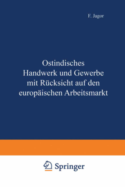 Ostindisches Handwerk und Gewerbe mit Rücksicht auf den europäischen Arbeitsmarkt von Jagor,  F.