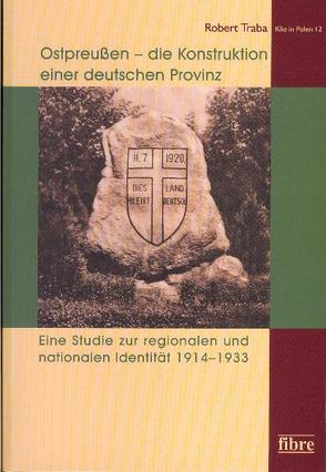 Ostpreußen – die Konstruktion einer deutschen Provinz von Loew,  Peter Oliver, Traba,  Robert