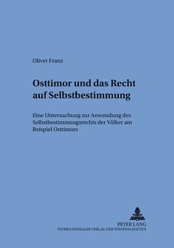 Osttimor und das Recht auf Selbstbestimmung von Franz,  Oliver