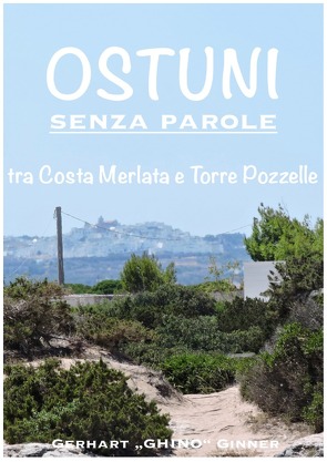 OSTUNI senza parole: tra Costa Merlata e Torre Pozzelle von ginner,  gerhart