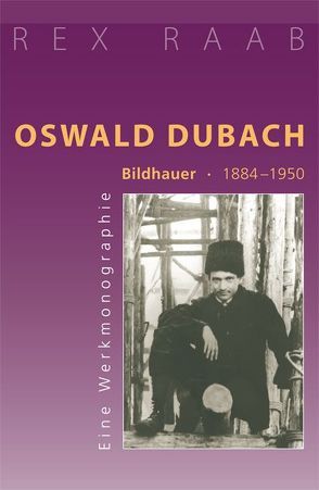 Oswald Dubach. Bildhauer 1884–1950 von Raab,  Rex