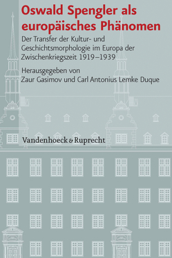 Oswald Spengler als europäisches Phänomen von Aksakal,  Hasan, Brolsma,  Marjet, Engels,  David, Gasimov,  Zaur, Hömig,  Regine, Kornat,  Marek, Lemke Duque,  Carl Antonius, Maksymiak,  Małgorzata A., Miliopoulos,  Lazaros, Thöndl,  Michael, Wood,  John Carter