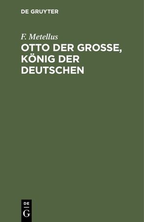 Otto der Große, König der Deutschen von Metellus,  F.