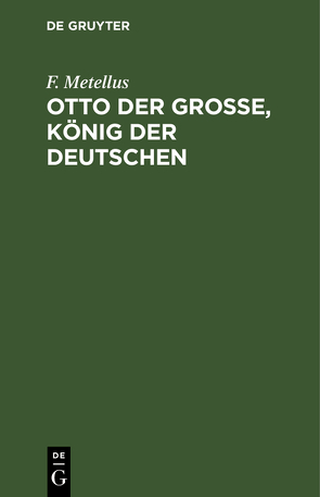 Otto der Große, König der Deutschen von Metellus,  F.