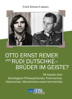 OTTO ERNST REMER UND RUDI DUTSCHKE– BRÜDER IM GEISTE? von Körner-Lakatos,  Erich