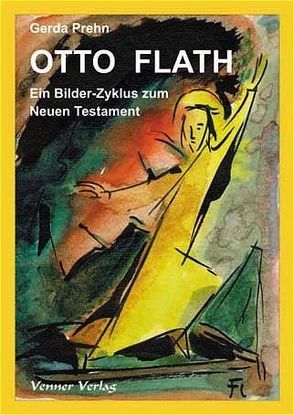 Otto Flath – Ein Bilder-Zyklus zum Neuen Testament von Flath,  Otto, Prehn,  Gerda